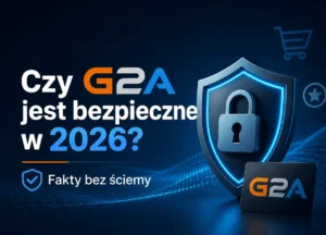 Czy G2A jest bezpieczne w 2026? Fakty bez ściemy dla graczy w Polsce
